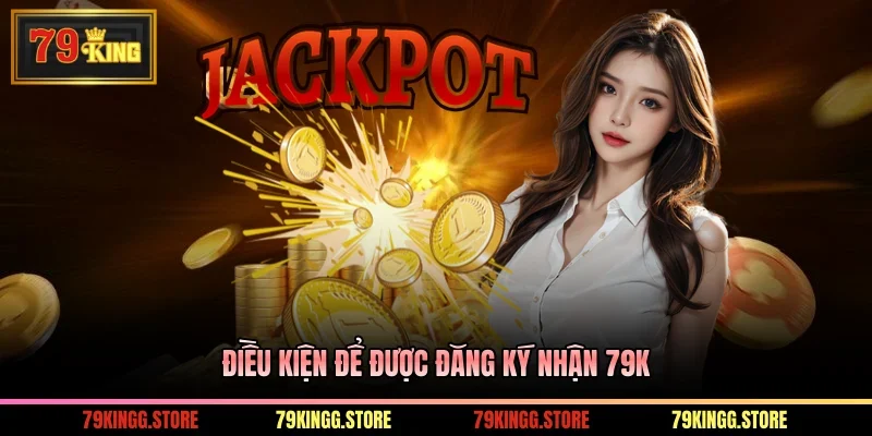 Điều kiện để được đăng ký nhận 79K