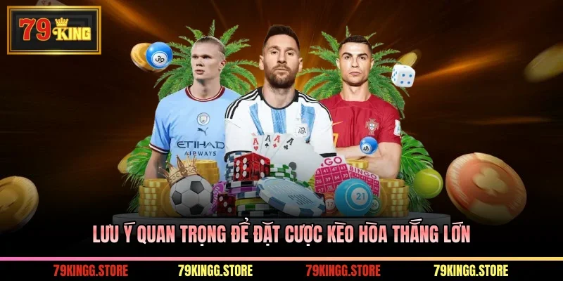 Lưu ý quan trọng để đặt cược kèo hòa thắng lớn