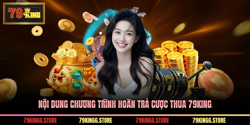 Nội dung chương trình hoàn trả cược thua 79KING