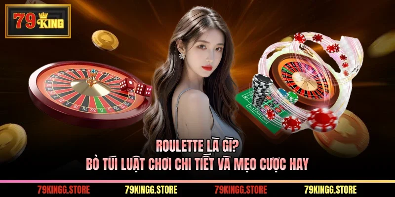 Roulette Là Gì? Bỏ Túi Luật Chơi Chi Tiết Và Mẹo Cược Hay