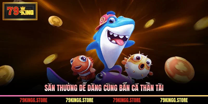 Săn thưởng dễ dàng cùng bắn cá Thần Tài